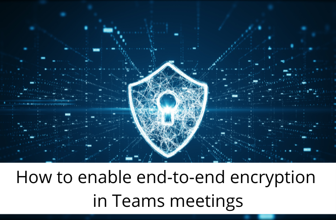 How to enable end-to-end encryption in Teams meetings